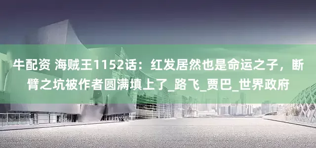 牛配资 海贼王1152话：红发居然也是命运之子，断臂之坑被作者圆满填上了_路飞_贾巴_世界政府